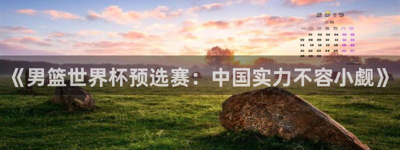 足球杯：《男篮世界杯预选赛：中国实力不容小觑》